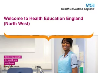 Welcome to Health Education England  (North West) Health Education England   Who are we?  Health