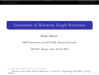 Generation of Monotone Graph Structures Endre Boros   MSIS Department and RUTCOR, Rutgers