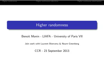 Higher randomness  Benoit Monin - LIAFA - University of Paris VII  Join work with Laurent Bienvenu