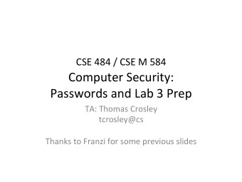 CSE 484 / CSE M 584  Computer Security:  Passwords and Lab 3 Prep  TA: Thomas Crosley  tcrosley@cs