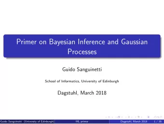 Primer on Bayesian Inference and Gaussian  Processes  Guido Sanguinetti  School of Informatics,