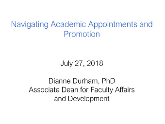 Navigating Academic Appointments and  Promotion  July 27, 2018  Dianne Durham, PhD  Associate Dean