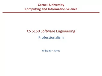 CS  5150  So(ware  Engineering    Professionalism        William  Y.  Arms