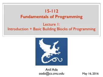 15-112 Fundamentals of Programming  Lecture 1:  Introduction + Basic Building Blocks of Programming