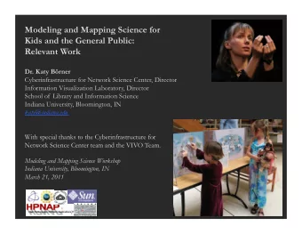 Modeling and Mapping Science for  Kids and the General Public:  Relevant Work  Dr. Katy Brner
