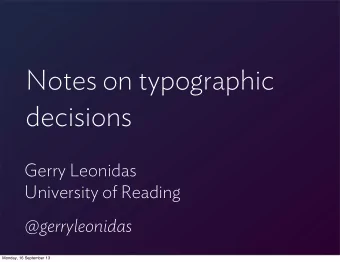 Notes on typographic  decisions  Gerry Leonidas  University of Reading  @gerryleonidas  Monday, 16