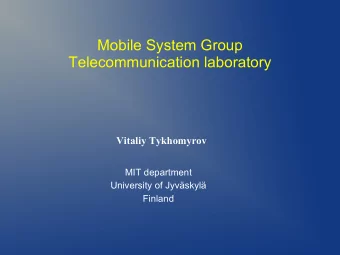 Mobile System Group  Telecommunication laboratory  Vitaliy Tykhomyrov  MIT department  University