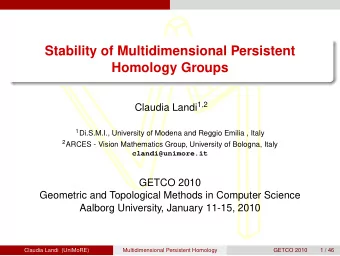 Stability of Multidimensional Persistent  Homology Groups Claudia Landi 1 , 2 1 Di.S.M.I.,