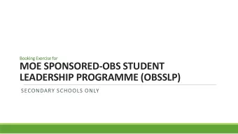 MOE SPONSORED-OBS STUDENT  LEADERSHIP PROGRAMME (OBSSLP)  SECONDARY SCHOOLS ONLY  Objectives of