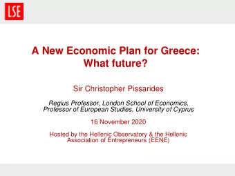 A New Economic Plan for Greece:  What future?  Sir Christopher Pissarides  Regius Professor, London