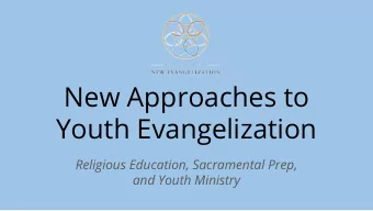 New Approaches to  Youth Evangelization  Religious Education, Sacramental Prep,  and Youth Ministry