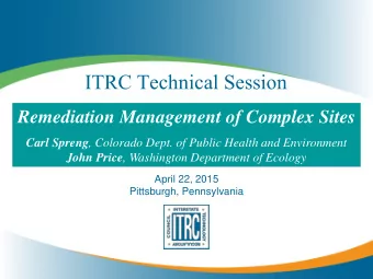 ITRC Technical Session  Remediation Management of Complex Sites Carl Spreng , Colorado Dept. of