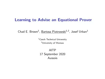Learning to Advise an Equational Prover Chad E. Brown 1 , Bartosz Piotrowski 1,2 , Josef Urban 1 1