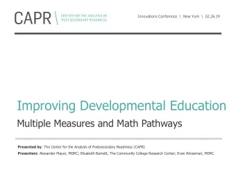 Improving Developmental Education  Multiple Measures and Math Pathways Presented by : The Center