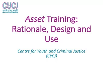 Asset Training:  Rationale, Design and  Use  Centre for Youth and Criminal Justice  (CYCJ)  Aims of