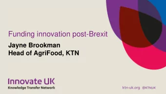 Funding innovation post-Brexit  Jayne Brookman  Head of AgriFood, KTN  Innovate UK The UKs