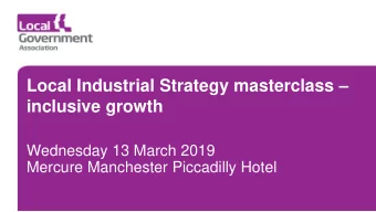 Local Industrial Strategy masterclass   inclusive growth  Wednesday 13 March 2019  Mercure