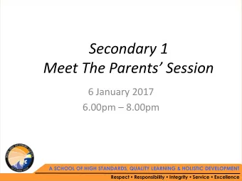 Secondary 1  Meet The Parents Session  6 January 2017 6.00pm  8.00pm  A SCHOOL OF HIGH