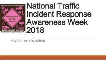 Nationa  onal T  Traffi  affic  Incident R  dent Respons  onse  e  Awareness W  Awa  Week  k  2018