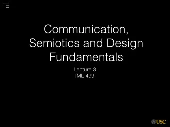 Communication,  Semiotics and Design  Fundamentals Lecture 3   IML 499  Reading Review  One