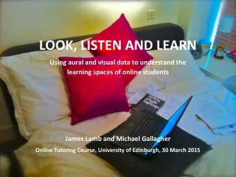 LOOK, LISTEN AND LEARN  Using aural and visual data to understand the  learning spaces of online