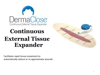 Continuous  External Tissue  Expander  Facilitates rapid tissue movement to  automatically reduce