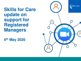 Skills for Care  update on  support for  Registered  Managers 6 th May 2020  Join our Facebook
