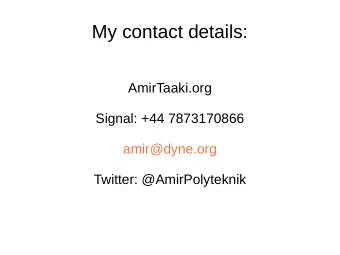 My contact details:  AmirTaaki.org  Signal: +44 7873170866  amir@dyne.org  Twitter: @AmirPolyteknik