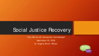 S  ocial Justice Recovery   How We Are All Connect ed- And Needed  S  eptmeber 23, 2020  Dr.