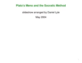 Plato's Meno and the Socratic Method  slideshow arranged by Daniel Lyle  May 2004  1  SOCRATES: Now