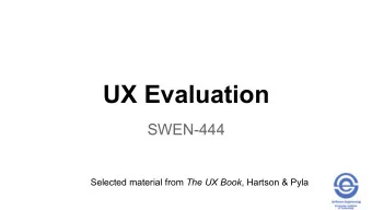 UX Evaluation  SWEN-444 Selected material from The UX Book , Hartson &amp; Pyla  UX Evaluation