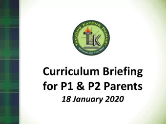 Curriculum Briefing  for P1 &amp; P2 Parents  18 January 2020  Overview  Introduction