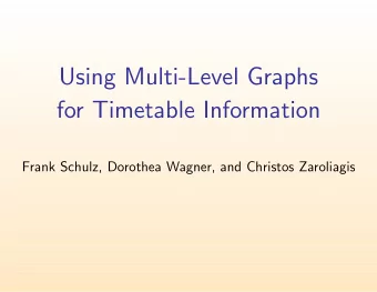 Using Multi-Level Graphs  for Timetable Information  Frank Schulz, Dorothea Wagner, and Christos
