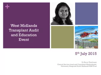 +  West Midlands  Transplant Audit  and Education  Event 5 th July 2015  Dr Kerry Tomlinson