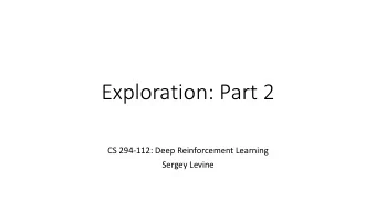 Exploration: Part 2  CS 294-112: Deep Reinforcement Learning  Sergey Levine  Class Notes  1.