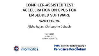COMPILER-ASSISTED TEST  ACCELERATION ON GPUS FOR  EMBEDDED SOFTWARE  VANYA YANEVA  Ajitha Rajan,