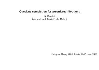 Quotient completion for preordered fibrations  G. Rosolini  joint work with Maria Emilia Maietti