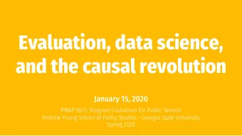 Evaluation, data science,  and the causal revolution  January 15, 2020  PMAP 8521: Program