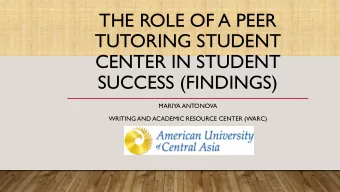 THE ROLE OF A PEER  TUTORING STUDENT  CENTER IN STUDENT  SUCCESS (FINDINGS)  MARIYA ANTONOVA