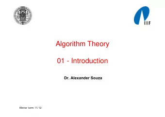Algorithm Theory  Algorithm Theory  01  01 - Introduction  I t  d  ti  Dr. Alexander Souza  Winter