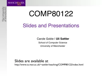 COMP80122  Slides and Presentations Carole Goble | Uli Sattler  School of Computer Science