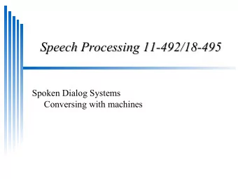 Speech Processing 11-492/18-495  Speech Processing 11-492/18-495  Spoken Dialog Systems  Conversing