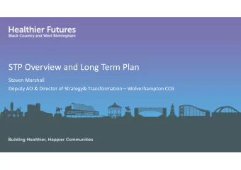 STP Overview and Long Term Plan  Steven Marshall  Deputy AO &amp; Director of Strategy&amp;