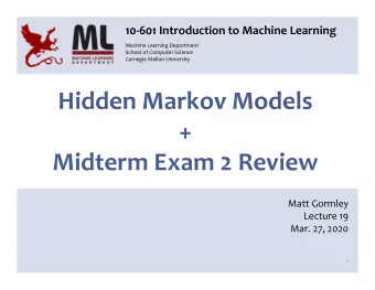 Hidden  Markov  Models  + Midterm  Exam  2  Review Matt  Gormley Lecture  19