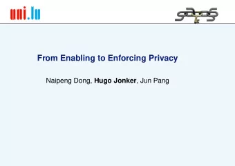 From Enabling to Enforcing Privacy Naipeng Dong, Hugo Jonker , Jun Pang  Why privacy for eHealth?