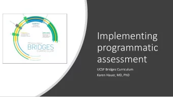 Implementing  programmatic  assessment  UCSF Bridges Curriculum  Karen Hauer, MD, PhD  Bri  Bridges