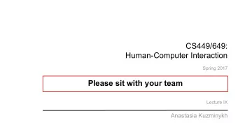 CS449/649:  Human-Computer Interaction  Spring 2017  Please sit with your team  Lecture IX