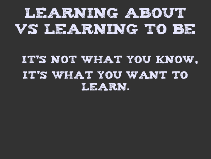 learning about vs learning to be