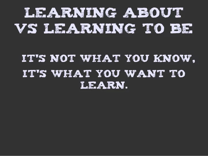 learning about vs learning to be