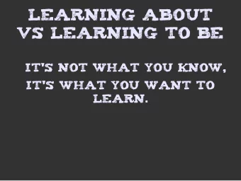 Learning about  vs learning to be  It's not what you know,  It's what you want to  learn.  How to